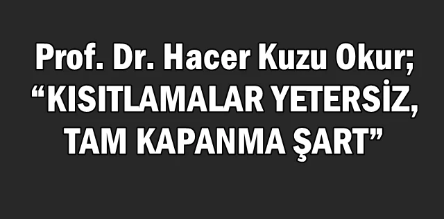 “KISITLAMALAR YETERSİZ, TAM KAPANMA ŞART”
