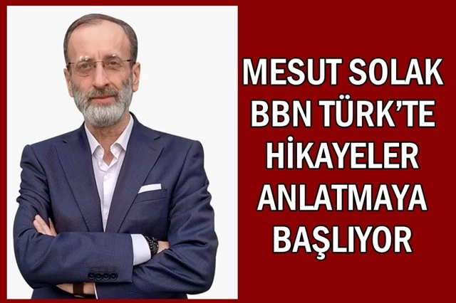 MESUT SOLAK BBN TÜRK’TE HİKAYELER ANLATMAYA BAŞLIYOR